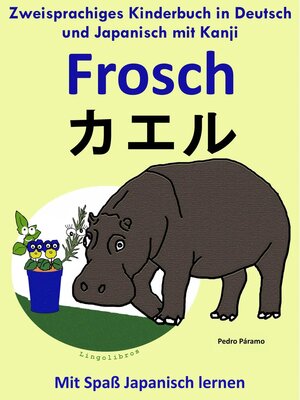 cover image of Zweisprachiges Kinderbuch in Deutsch und Japanisch (mit Kanji)--Frosch--カエル (Die Serie zum Japanisch lernen)